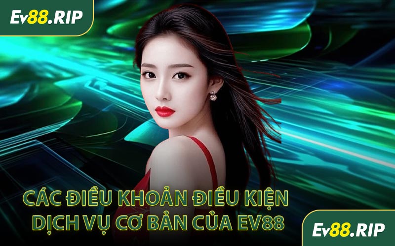 Các điều khoản điều kiện dịch vụ cơ bản của EV88
