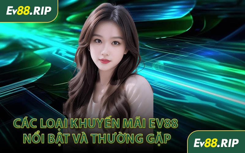 Các loại khuyến mãi EV88 nổi bật và thường gặp