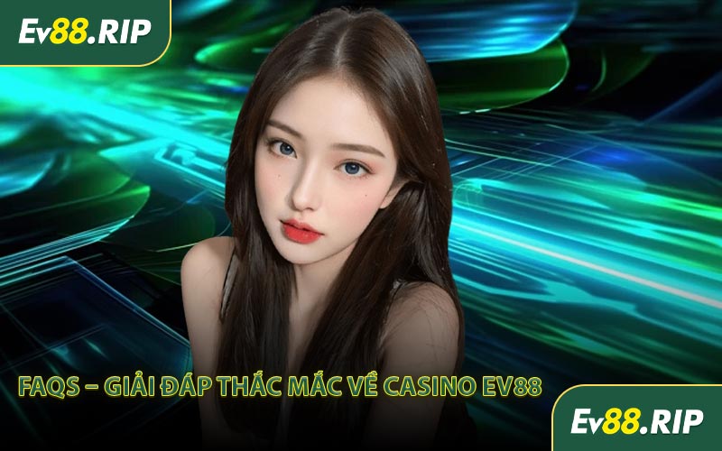 FAQs – Giải đáp thắc mắc về casino EV88
