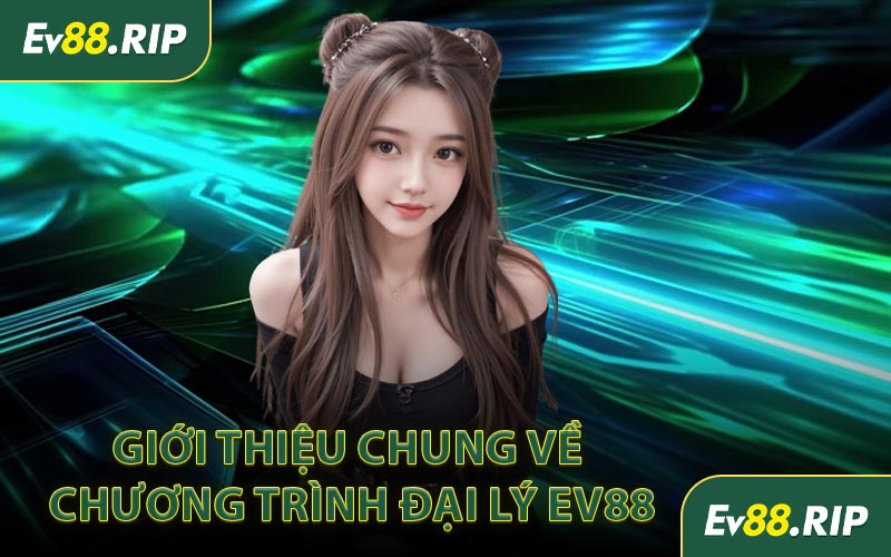 Giới thiệu chung về chương trình đại lý EV88