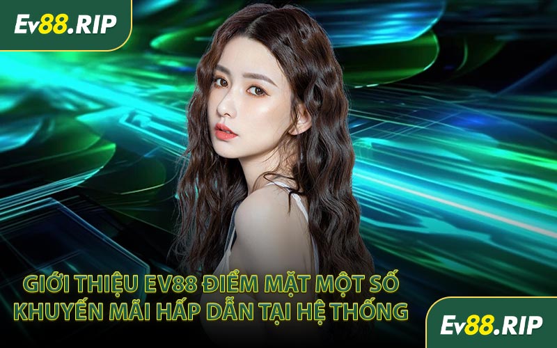 Giới thiệu EV88 điểm mặt một số khuyến mãi hấp dẫn tại hệ thống