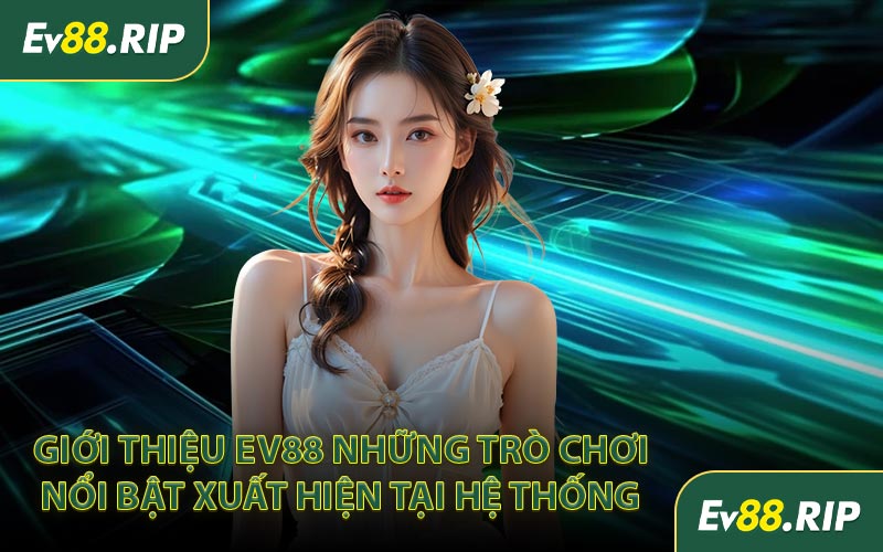 Giới thiệu EV88 những trò chơi nổi bật xuất hiện tại hệ thống