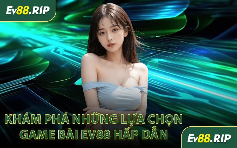Khám phá những lựa chọn game bài EV88 hấp dẫn 