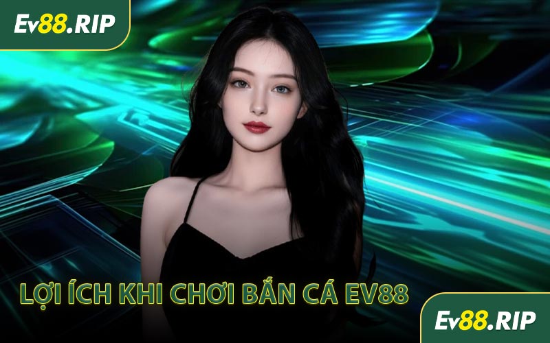 Lợi ích khi chơi bắn cá EV88