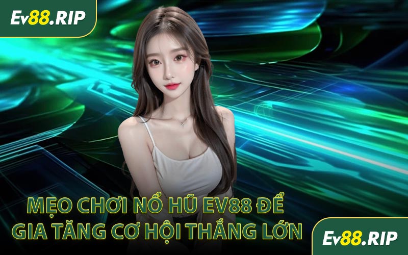Mẹo chơi nổ hũ EV88 để gia tăng cơ hội thắng lớn