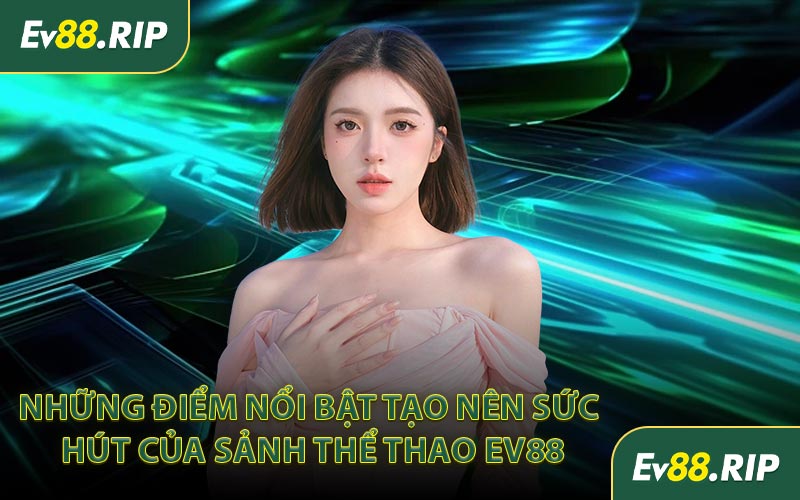 Những điểm nổi bật tạo nên sức hút của sảnh thể thao EV88