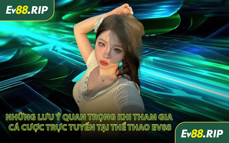 Những lưu ý quan trọng khi tham gia cá cược trực tuyến tại thể thao EV88