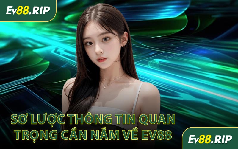 Sơ lược thông tin quan trọng cần nắm về EV88 