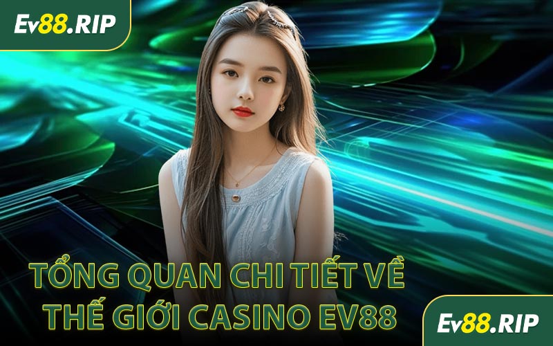 Tổng quan chi tiết về thế giới casino EV88