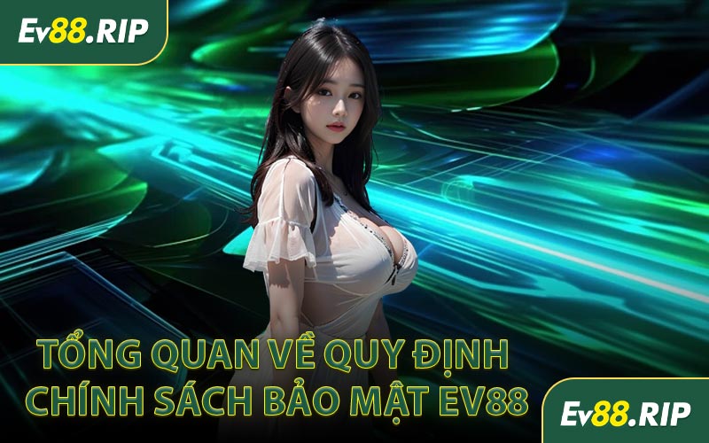 Tổng quan về quy định chính sách bảo mật EV88